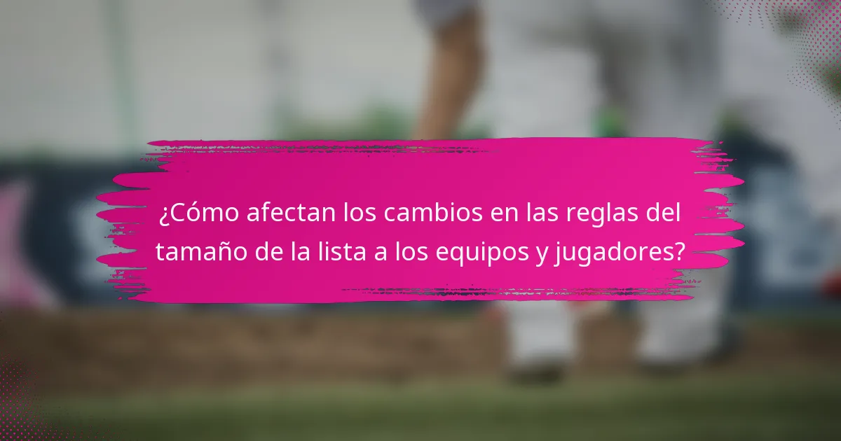 ¿Cómo afectan los cambios en las reglas del tamaño de la lista a los equipos y jugadores?