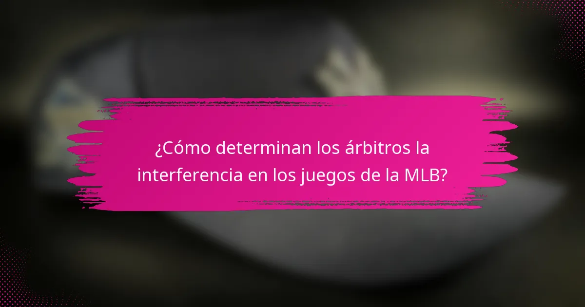 ¿Cómo determinan los árbitros la interferencia en los juegos de la MLB?