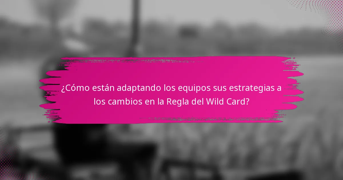 ¿Cómo están adaptando los equipos sus estrategias a los cambios en la Regla del Wild Card?