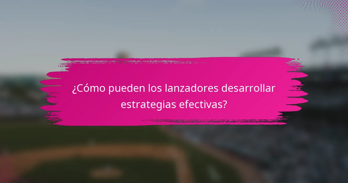 ¿Cómo pueden los lanzadores desarrollar estrategias efectivas?