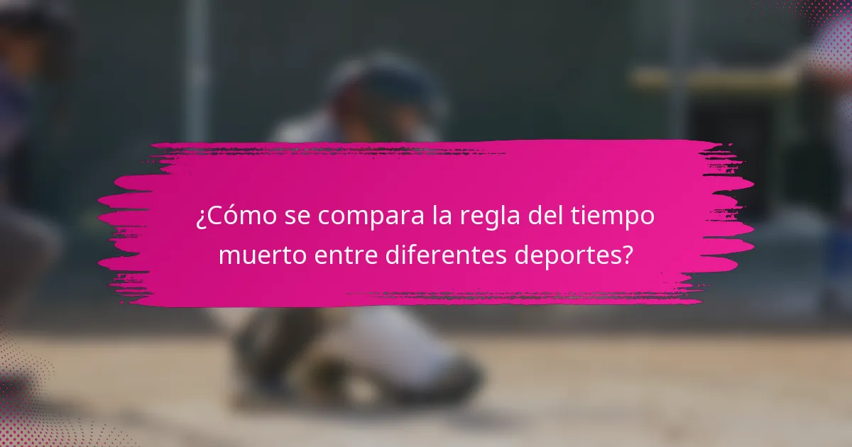 ¿Cómo se compara la regla del tiempo muerto entre diferentes deportes?