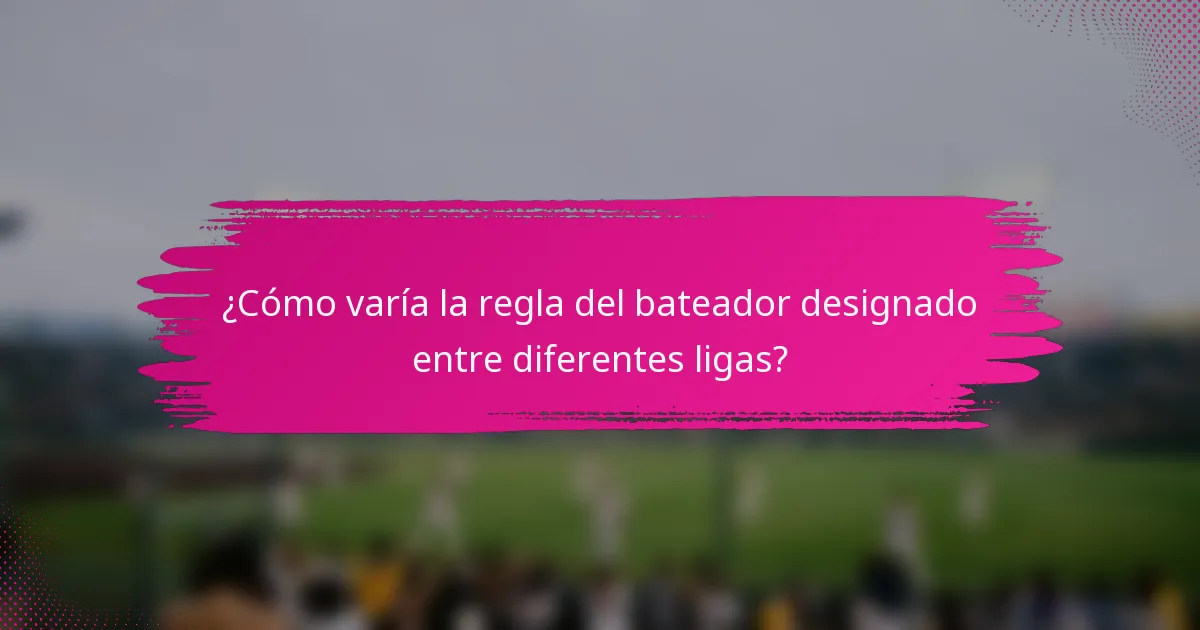 ¿Cómo varía la regla del bateador designado entre diferentes ligas?