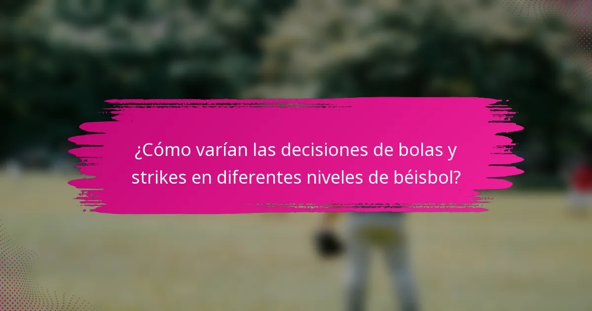 ¿Cómo varían las decisiones de bolas y strikes en diferentes niveles de béisbol?