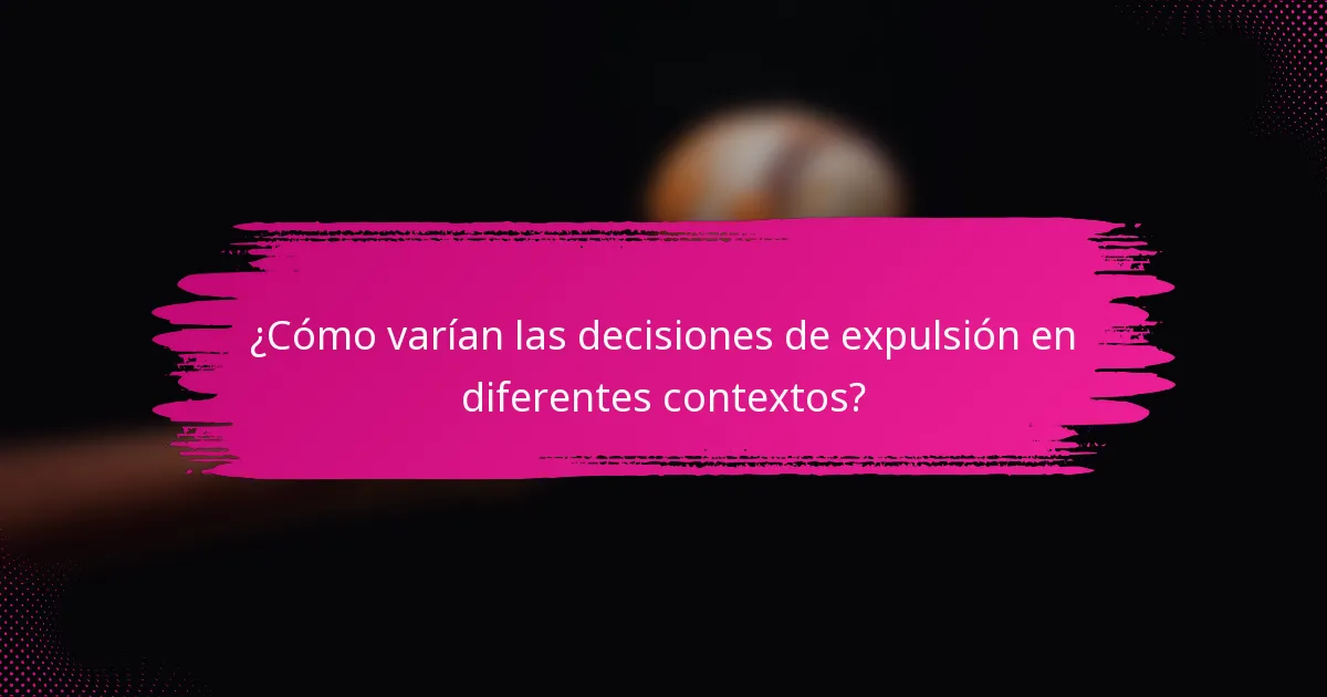 ¿Cómo varían las decisiones de expulsión en diferentes contextos?