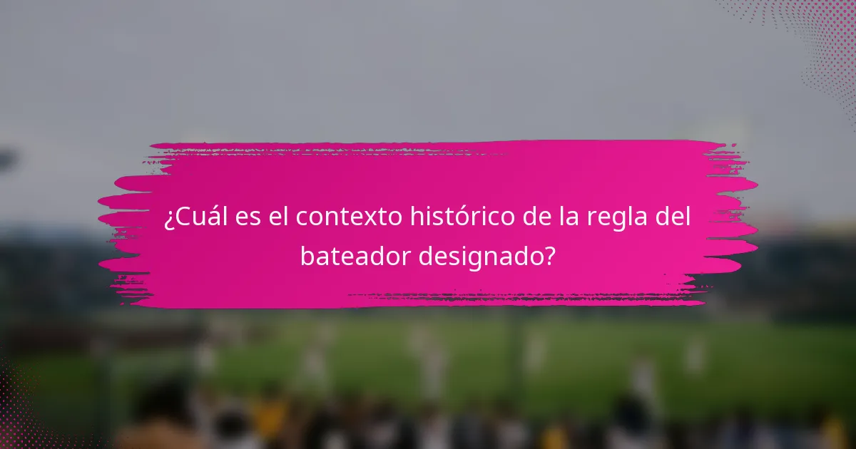 ¿Cuál es el contexto histórico de la regla del bateador designado?