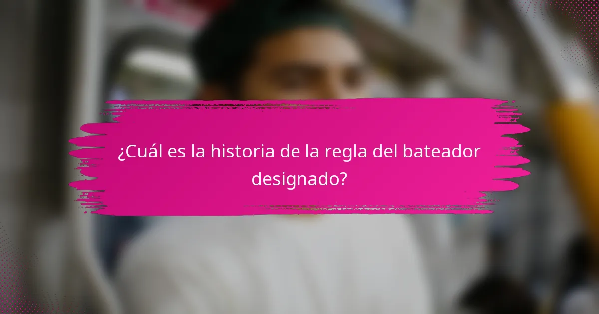 ¿Cuál es la historia de la regla del bateador designado?