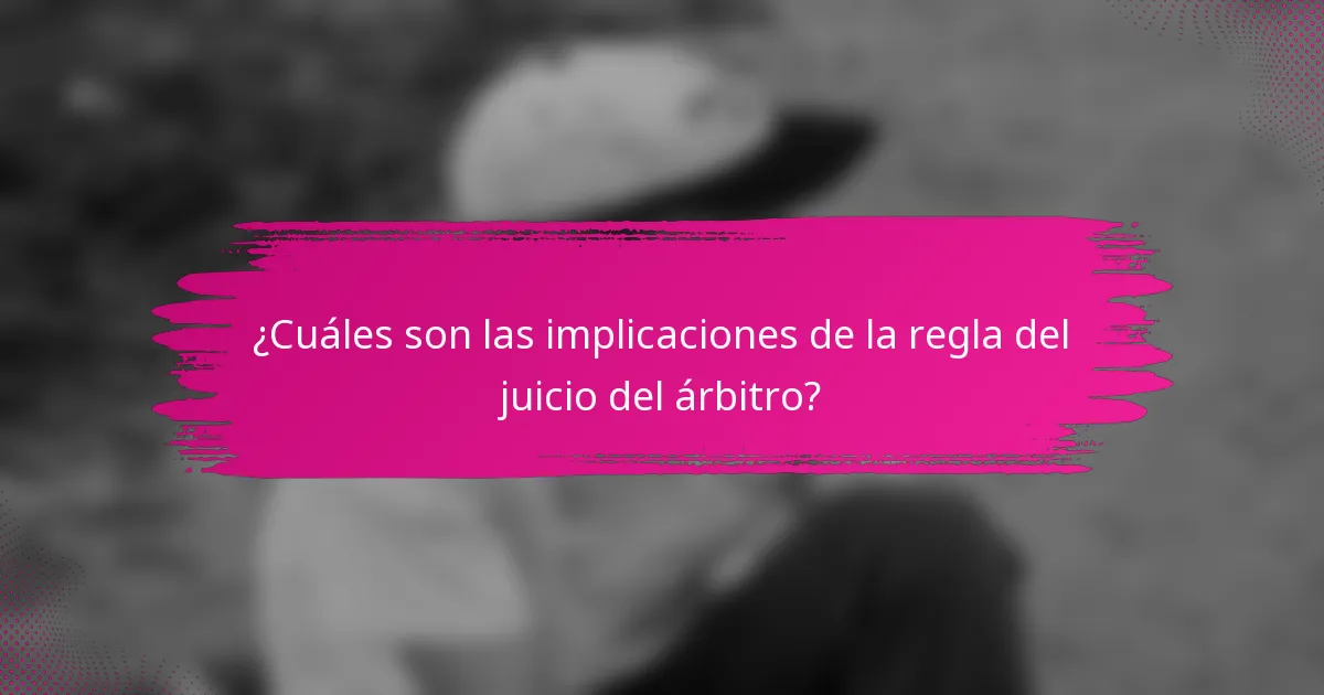 ¿Cuáles son las implicaciones de la regla del juicio del árbitro?