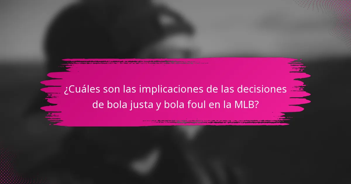 ¿Cuáles son las implicaciones de las decisiones de bola justa y bola foul en la MLB?