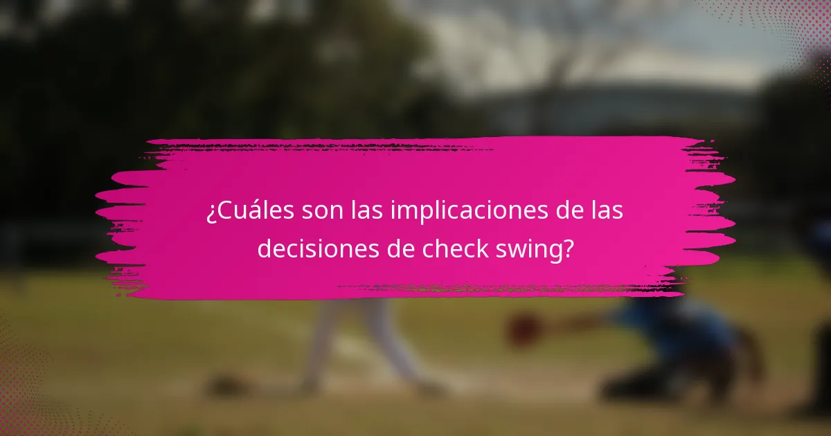 ¿Cuáles son las implicaciones de las decisiones de check swing?