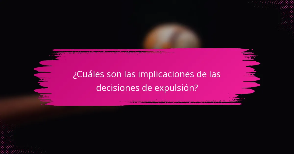 ¿Cuáles son las implicaciones de las decisiones de expulsión?