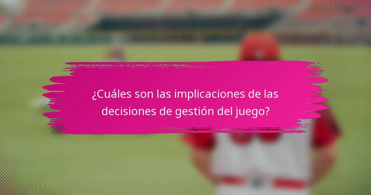 ¿Cuáles son las implicaciones de las decisiones de gestión del juego?
