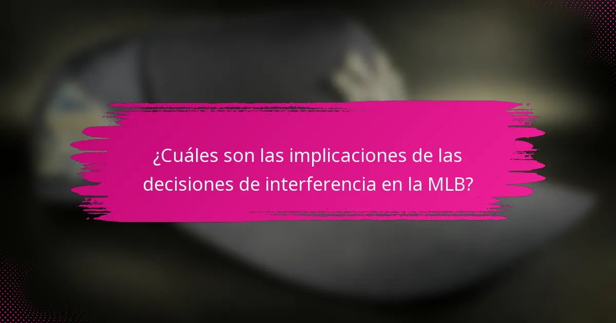 ¿Cuáles son las implicaciones de las decisiones de interferencia en la MLB?