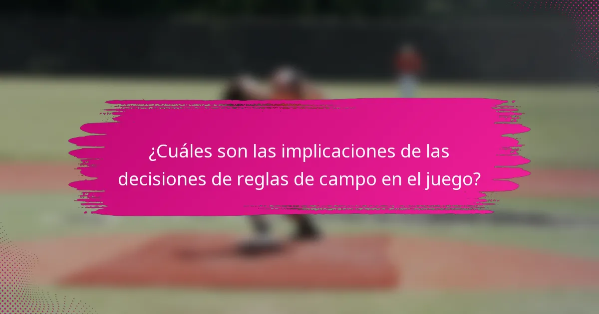 ¿Cuáles son las implicaciones de las decisiones de reglas de campo en el juego?