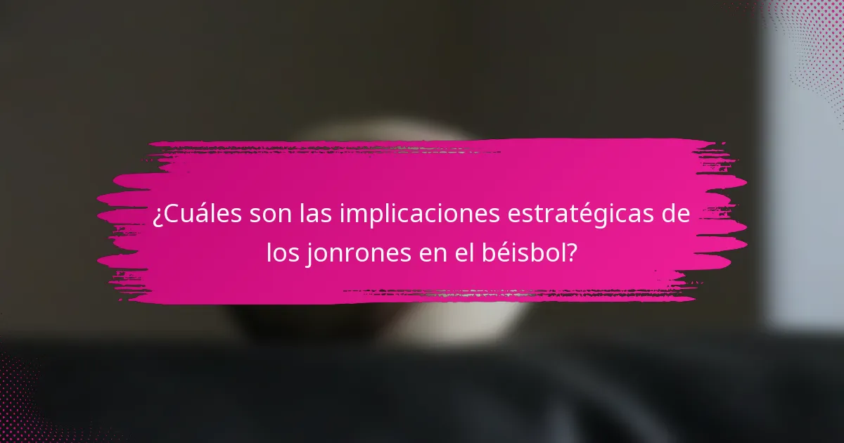 ¿Cuáles son las implicaciones estratégicas de los jonrones en el béisbol?