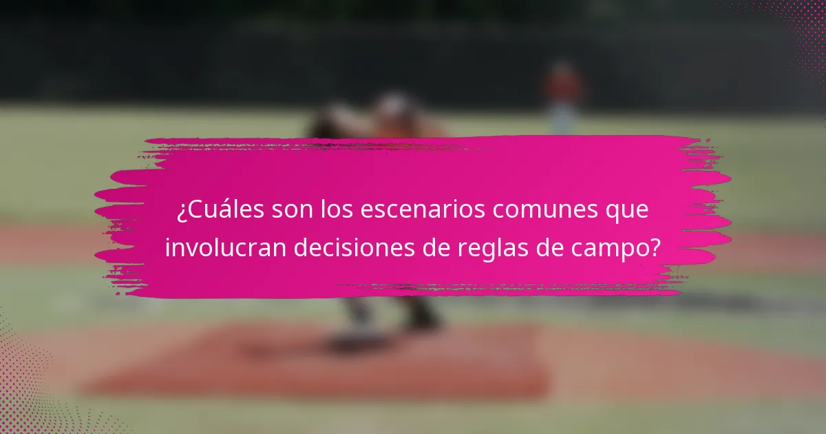 ¿Cuáles son los escenarios comunes que involucran decisiones de reglas de campo?