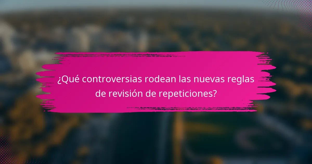 ¿Qué controversias rodean las nuevas reglas de revisión de repeticiones?