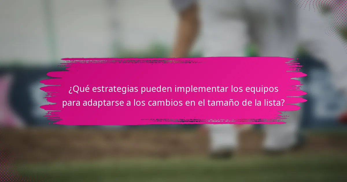 ¿Qué estrategias pueden implementar los equipos para adaptarse a los cambios en el tamaño de la lista?