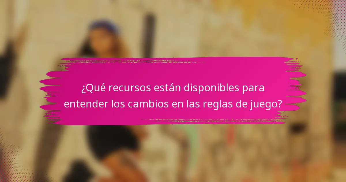 ¿Qué recursos están disponibles para entender los cambios en las reglas de juego?