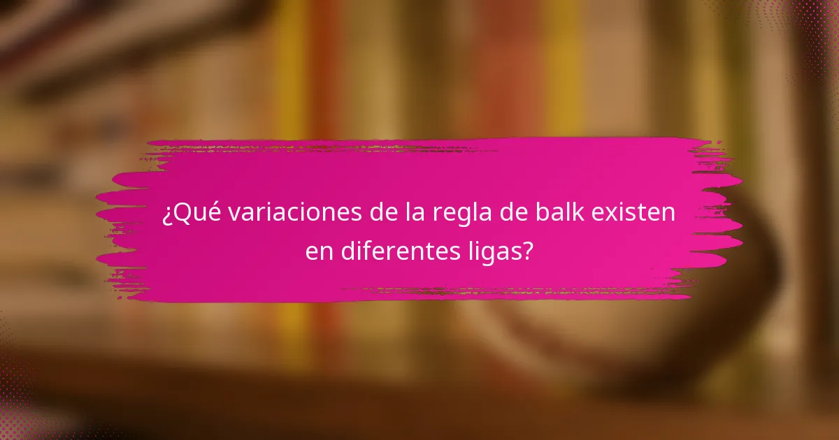 ¿Qué variaciones de la regla de balk existen en diferentes ligas?